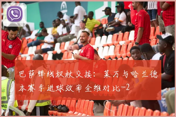 巴萨锋线权杖交接：莱万与哈兰德本赛季进球效率全维对比
